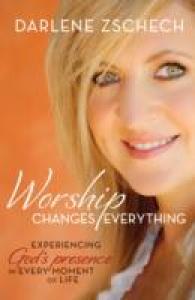 Worship Changes Everything : Experiencing God's Presence in Every Moment of Life