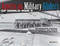 American Military Gliders of World War II : Development, Training, Experimentation, and Tactics of all Aircraft Types