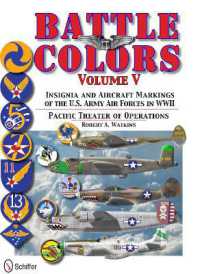 Battle Colors Volume V: Pacific Theater of Operations : Insignia and Aircraft Markings of the U.S. Army Air Forces in World War II (Battle Colors)