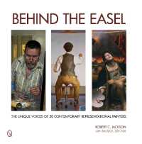 Behind the Easel : The Unique Voices of 20 Contemporary Representational Painters