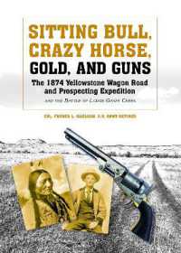 Sitting Bull, Crazy Horse, Gold and Guns : The 1874 Yellowstone Wagon Road and Prospecting Expedition and the Battle of Lodge Grass Creek