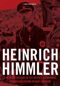 Heinrich Himmler : A Detailed History of His Offices, Commands, and Organizations in Nazi Germany
