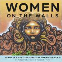 Women on the Walls : Women as Subjects in Street Art around the World