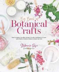 Big Book of Botanical Crafts : How to Make Candles, Soaps, Scrubs, Sanitizers & More with Plants, Flowers, Herbs & Essential Oils