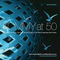 Tommy at 50 : The Mood, the Look, and the Legacy of the Who's Legendary Rock Opera, Revised and Extended Edition