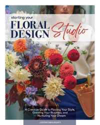Starting Your Floral Design Studio : A Creative Guide to Finding Your Style, Growing Your Business, and Nurturing Your Dream