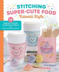 Stitching Super-Cute Food Kawaii Style : 18 Beginner-Friendly Embroidery Projects and 140 Mix-and-Match Patterns (Super-cute Stitching)