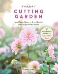 Backyard Cutting Garden : Small-Space Blooms to Grow, Harvest, and Arrange in Every Season