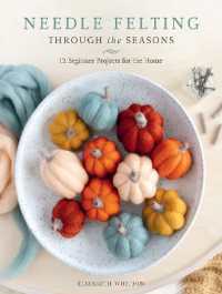 Needle Felting through the Seasons : 12 Beginner Projects for the Home