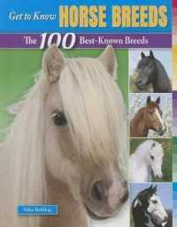 Get to Know Horse Breeds : The 100 Best-Known Breeds (Get to Know Cat, Dog, and Horse Breeds) （Library Binding）