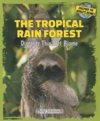 The Tropical Rain Forest : Discover This Wet Biome (Discover the World's Biomes)