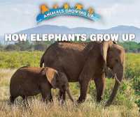 How Elephants Grow Up (Animals Growing Up) （Library Binding）