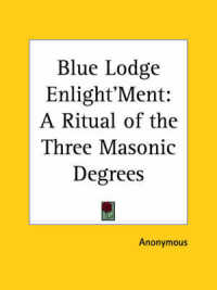 Blue Lodge Enlight'ment : A Ritual of the Three Masonic Degrees (1896)