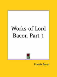 Works of Lord Bacon Vol. 1 (1837)