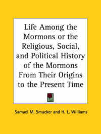 Life among the Mormons or the Religious, Social, and Political History of the Mormons from Their Origins to the Present Time