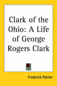 Clark of the Ohio : A Life of George Rogers Clark (1929)