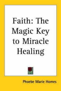 Faith : The Magic Key to Miracle Healing