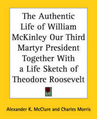 The Authentic Life of William McKinley Our Third Martyr President Together with a Life Sketch of Theodore Roosevelt