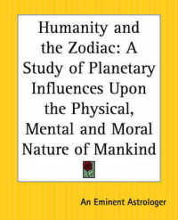 Humanity and the Zodiac : A Study of Planetary Influences upon the Physical, Mental and Moral Nature of Mankind