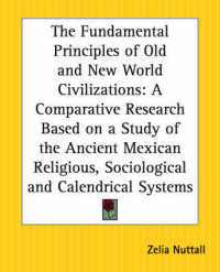 The Fundamental Principles of Old and New World Civilizations : A Comparative Research Based on a Study of the Ancient Mexican Religious, Sociological and Calendrical Systems