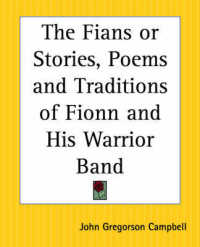 The Fians or Stories, Poems and Traditions of Fionn and His Warrior Band