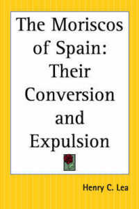 The Moriscos of Spain : Their Conversion and Expulsion