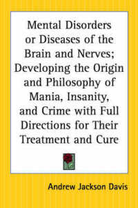 Mental Disorders or Diseases of the Brain and Nerves; Developing the Origin and Philosophy of Mania, Insanity, and Crime with Full Directions for Their Treatment and Cure （Volume 3）