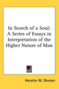 In Search of a Soul : A Series of Essays in Interpretation of the Higher Nature of Man