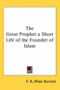 The Great Prophet a Short Life of the Founder of Islam