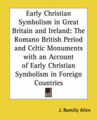 Early Christian Symbolis in Great Britain and Ireland : The Romano British Period and Celtic Monuments with an Account of Early Christian Symbolism in Foreign Countries