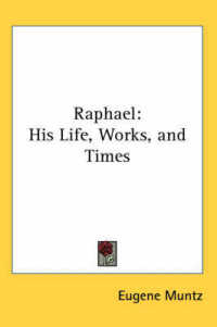 Raphael : His Life, Works, and Times