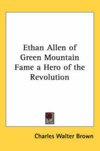 Ethan Allen of Green Mountain Fame a Hero of the Revolution