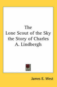 The Lone Scout of the Sky the Story of Charles A. Lindbergh