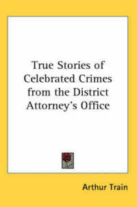 True Stories of Celebrated Crimes from the District Attorney's Office