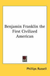 Benjamin Franklin the First Civilized American