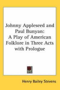 Johnny Appleseed and Paul Bunyan : A Play of American Folklore in Three Acts with Prologue