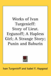 Works of Ivan Turgenieff : Story of Lieut. Ergunoff; a Hapless Girl; a Strange Story; Punin and Baburin