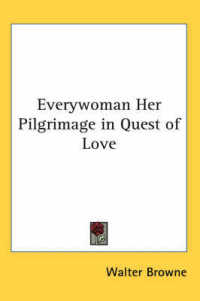 Everywoman Her Pilgrimage in Quest of Love
