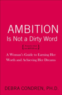 Ambition Is Not a Dirty Word : A Woman's Guide to Earning Her Worth and Achieving Your Dreams （Reprint）