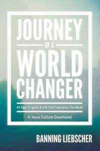 Journey of a World Changer : 40 Days to Ignite a Life That Transforms the World
