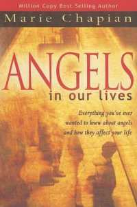 Angels in Our Lives : Everything You've Always Wanted to Know about Angels and How They Affect Your Life