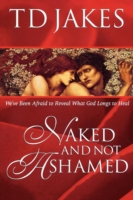 Naked and Not Ashamed : We'Ve Been Afraid to Reveal What God Longs to Heal （Revised）