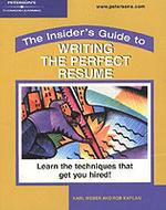 The Insider's Guide to Writing the Perfect Resume : Learn the Techniques That Get You Hired
