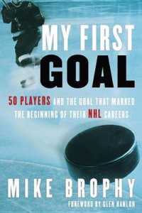 My First Goal : 50 Players and the Goal That Marked the Beginning of Their NHL Career