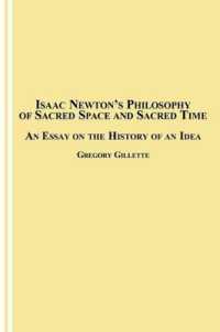 Isaac Newton's Philosophy of Sacred Space and Sacred Time : An Essay on the History of an Idea