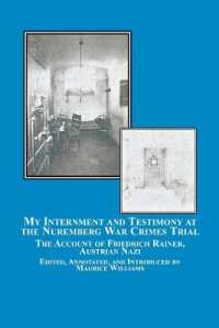 My Internment and Testimony at the Nuremberg War Crimes Trial : The Account of Friedrich Rainer, Austrian Nazi