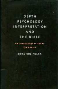 Depth Psychology, Interpretation, and the Bible : An Ontological Essay on Freud