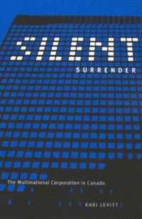 Silent Surrender : The Multinational Corporation in Canada (Carleton Library Series)