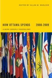 How Ottawa Spends 2008-2009 : A More Orderly Federalism? (Carleton Contemporary Series 12)