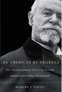An American by Degrees : The Extraordinary Lives of French Ambassador Jules Jusserand